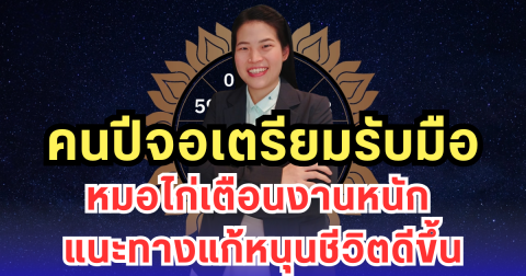 คนปีจอเตรียมรับมือ หมอไก่เตือนงานหนัก แนะทางแก้หนุนชีวิตดีขึ้น
