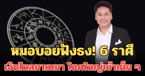 หมอบอยฟังธง! 6 ราศี มีเกณฑ์เงินไหลมาเทมา ฟ้าเปิด โชคใหญ่เข้าเต็ม ๆ
