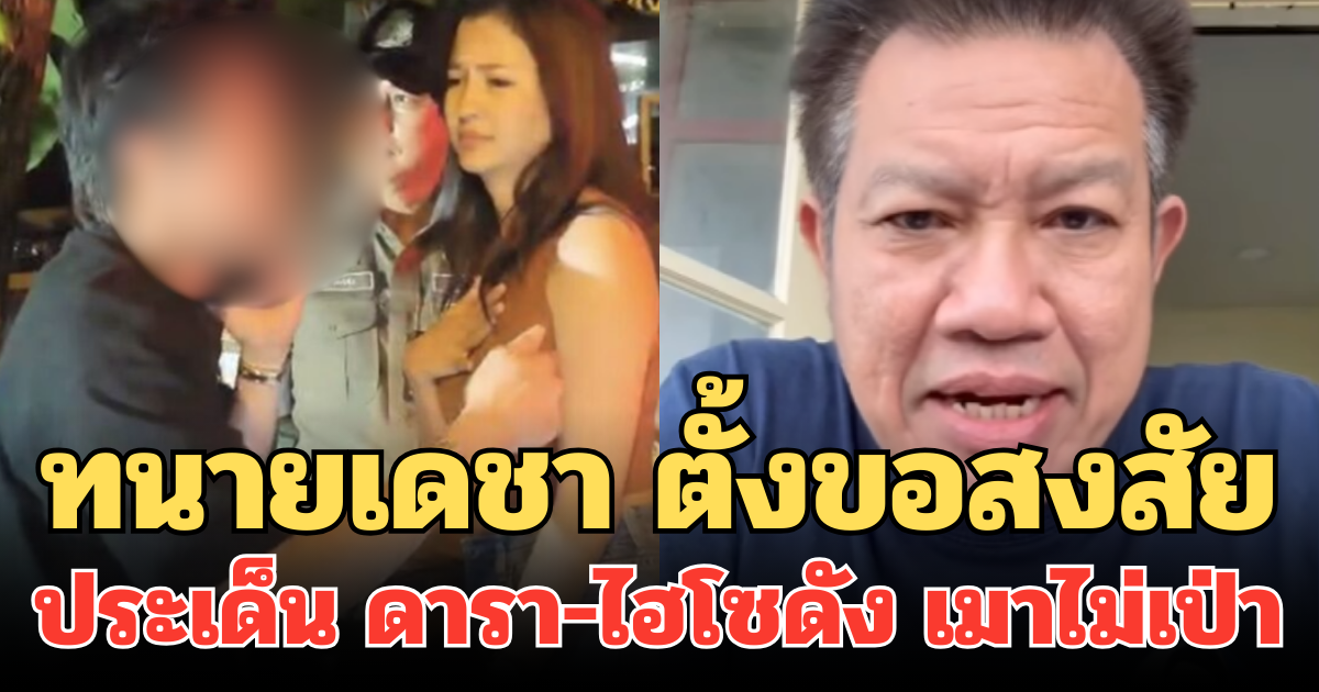ทนายเดชา ตั้งขอสงสัย ประเด็น ดารา-ไฮโซดัง เมาไม่เป่า ท้าต่อยตำรวจ