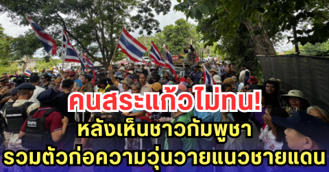 คนสระแก้วไม่ทน! หลังเห็นชาวกัมพูชา รวมตัวก่อความวุ่นวายแนวชายแดน