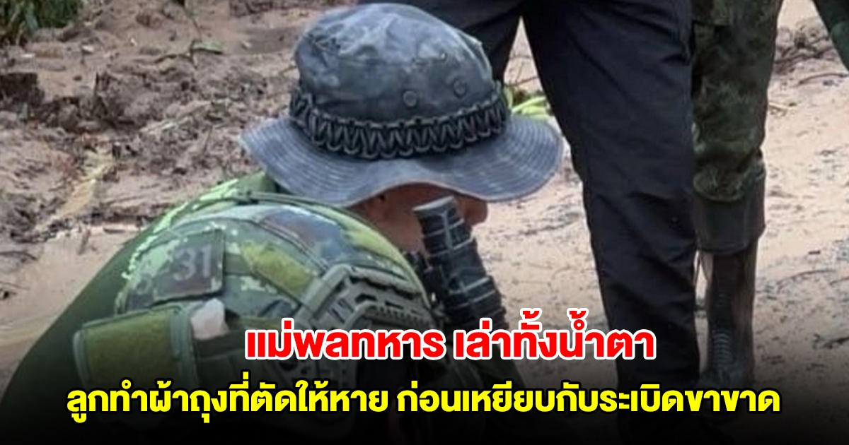 แม่พลทหาร เล่าทั้งน้ำตา ลูกทำผ้าถุงที่ตัดให้หายขณะตระเวน ก่อนเหยียบกับระเบิดขาขาด