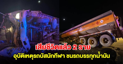 นักเรียนและคนขับเสียชีวิตแล้ว 2 ราย อุบัติเหตุรถบัสนักกีฬา ชนรถบรรทุกน้ำมัน บาดเจ็บระนาว