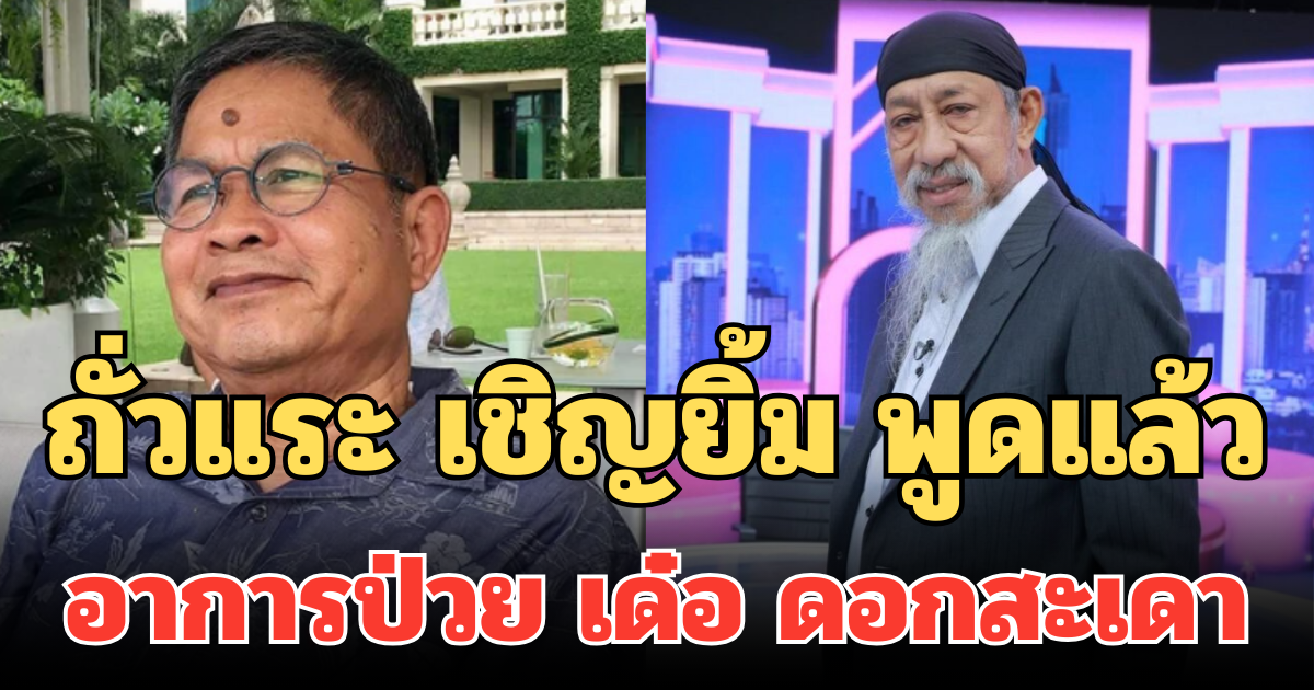 ถั่วแระ เชิญยิ้ม พูดแล้ว อาการป่วย เด๋อ ดอกสะเดา หลังมีกระแสข่าวลือว่อนโซเชียล