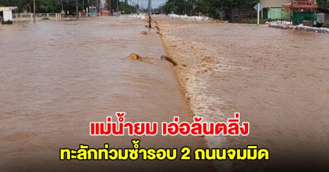 อ่วม! แม่น้ำยมเอ่อล้นตลิ่ง ทะลักท่วมซ้ำรอบ 2 ถนนจมมิด สั่งห้ามรถทุกชนิดผ่านเด็ดขาด