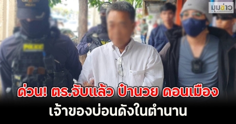 ด่วน! ตร.จับแล้ว ป๋านวย ดอนเมือง เจ้าของบ่อนดังในตำนาน