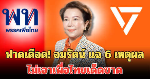 ฟาดเดือด! อมรัตน์ แฉ 6 เหตุผล ไม่เอาเพื่อไทยเด็ดขาด