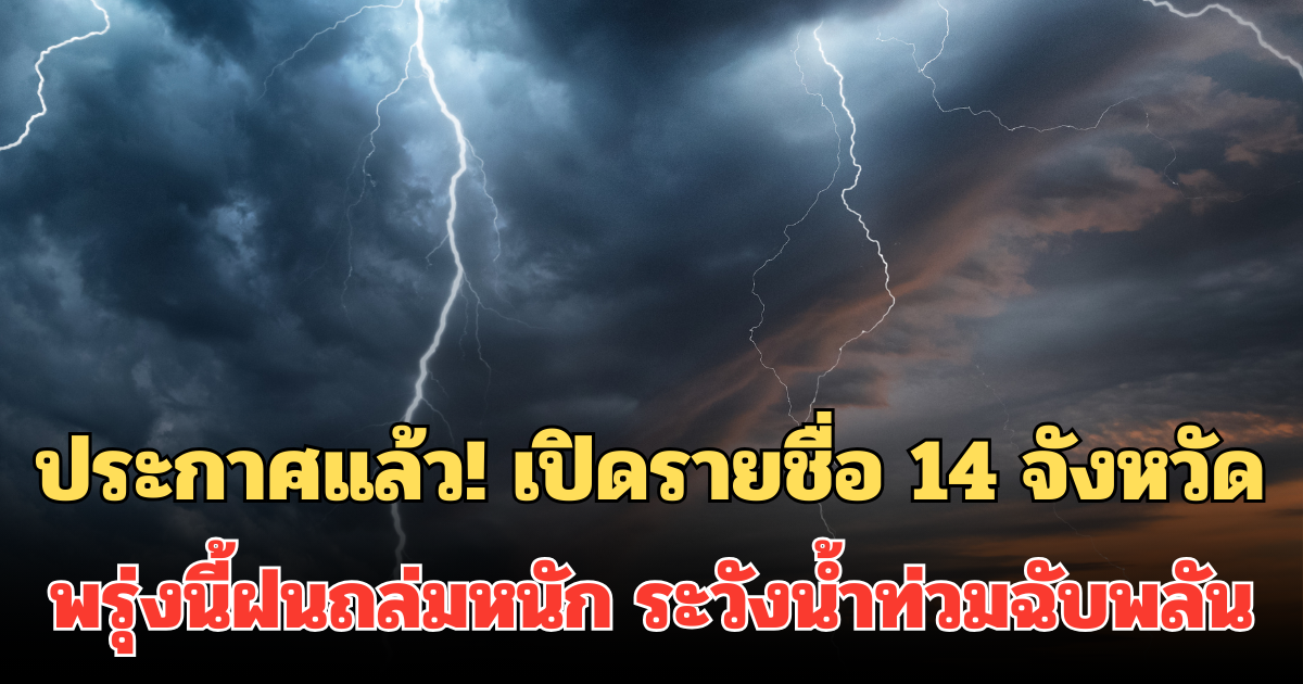ประกาศแล้ว! เปิดรายชื่อ 14 จังหวัด พรุ่งนี้ฝนถล่มหนัก ระวังน้ำท่วมฉับพลัน
