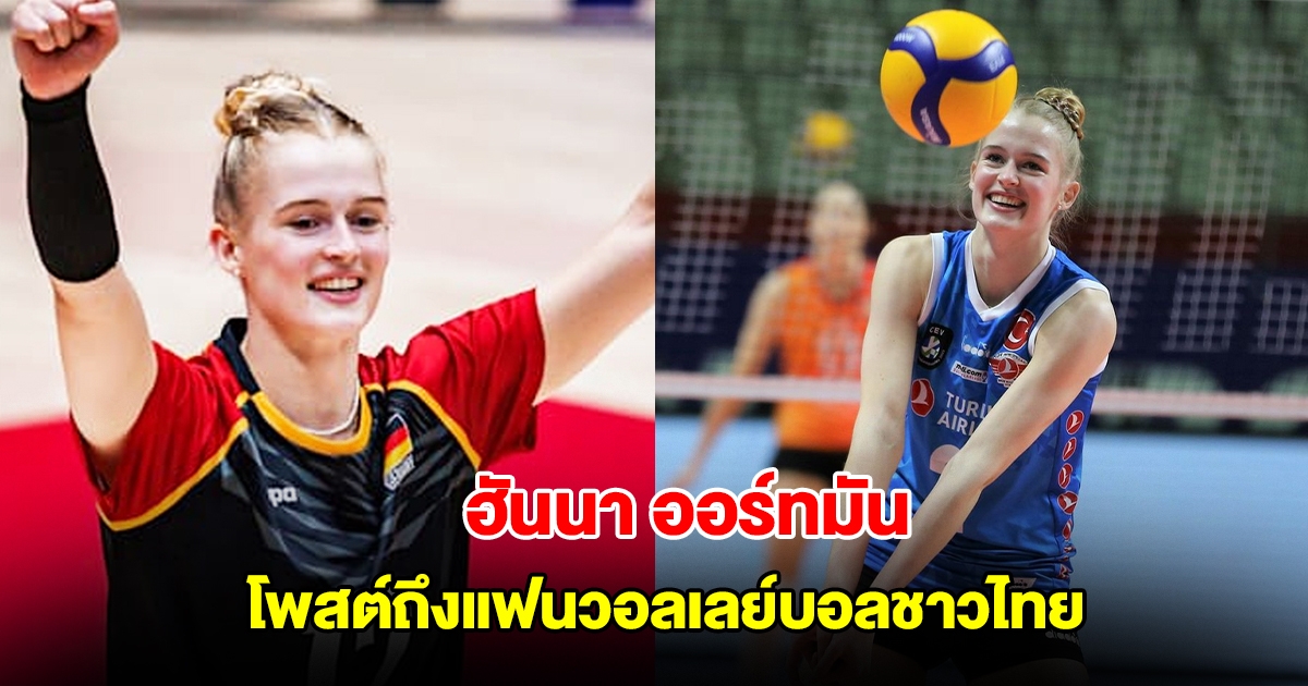 ฮันนา ออร์ทมัน หัวเสาตัวเก่งของเยอรมนี โพสต์ถึงแฟนวอลเลย์บอลชาวไทย