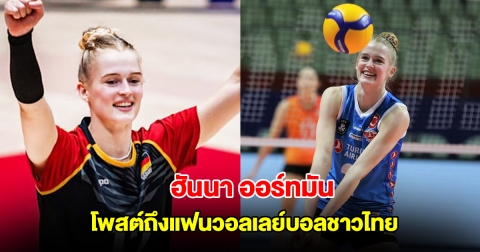 ฮันนา ออร์ทมัน หัวเสาตัวเก่งของเยอรมนี โพสต์ถึงแฟนวอลเลย์บอลชาวไทย