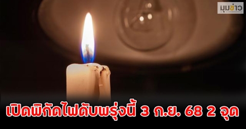 เปิดพิกัดไฟดับพรุ่งนี้ 3 ก.ย. 68 2 จุด