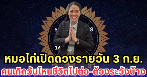 หมอไก่เปิดดวงรายวัน 3 ก.ย. คนเกิดวันไหนชีวิตไปต่อ-ต้องระวังบ้าง