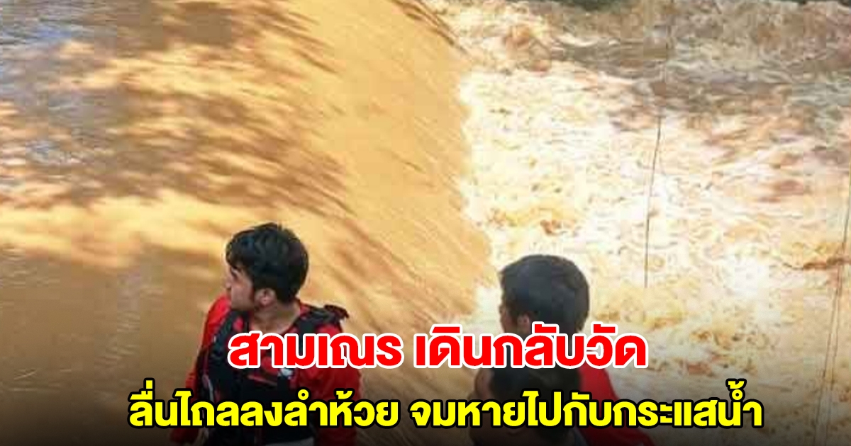 สามเณร เดินกลับวัด ลื่นไถลลงลำห้วยน้ำแม่ริม จมหายไปกับกระแสน้ำ