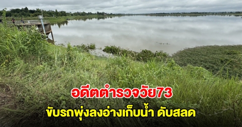 สลด! อดีตตำรวจวัย73 เครียดปัญหาส่วนตัว ขับรถพุ่งลงอ่างเก็บน้ำเสียชีวิต