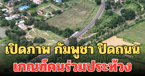 เปิดภาพ กัมพูชา ปิดถนน เกณฑ์คนร่วมประท้วง เหตุไม่พอใจ ฝ่ายไทยติดป้ายเตือน