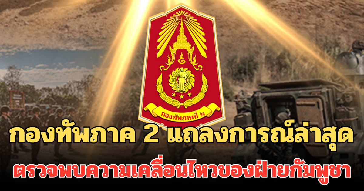 กองทัพภาค 2 แถลงการณ์ล่าสุด ตรวจพบความเคลื่อนไหวของฝ่ายกัมพูชา