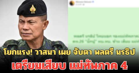 โยกแรง! วาสนา เผย จับตา พลตรี นรธิป เตรียมเสียบ แม่ทัพภาค 4