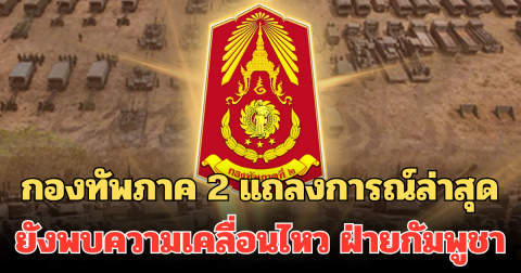 กองทัพภาค 2 แถลงการณ์ล่าสุด ยังพบความเคลื่อนไหว ฝ่ายกัมพูชา