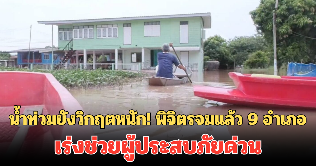 น้ำท่วมยังวิกฤตหนัก! พิจิตรจมแล้ว 9 อำเภอ รุนแรงต่อเนื่อง เร่งช่วยผู้ประสบภัยด่วน