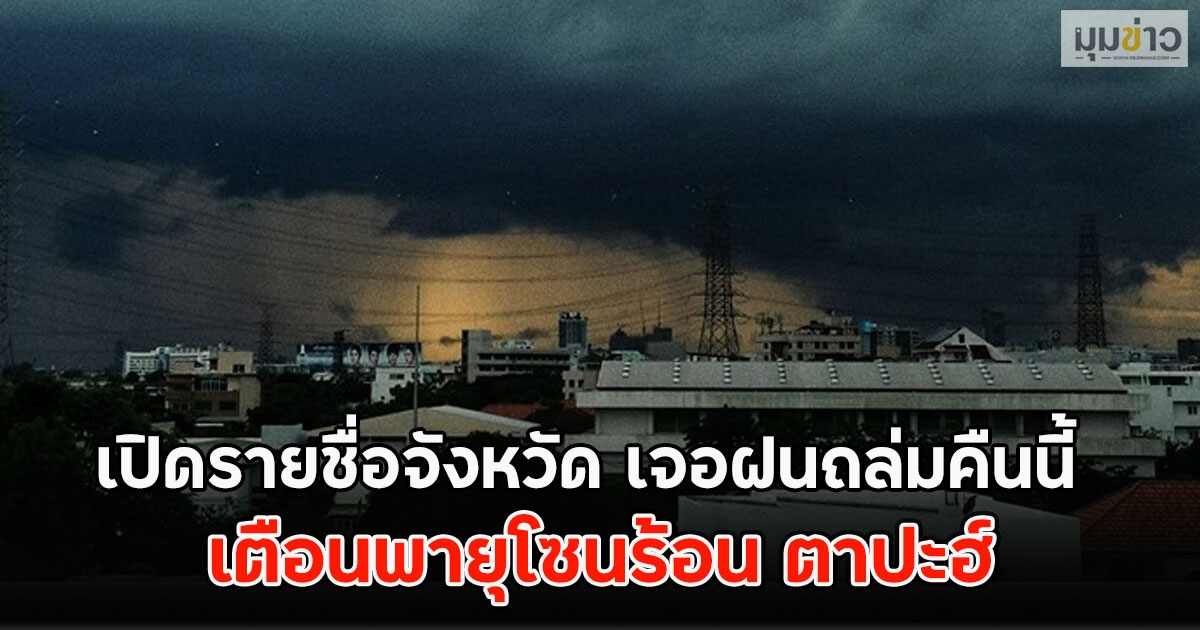 เปิดรายชื่อจังหวัด เจอฝนถล่มคืนนี้ เตือนพายุโซนร้อน ตาปะฮ์