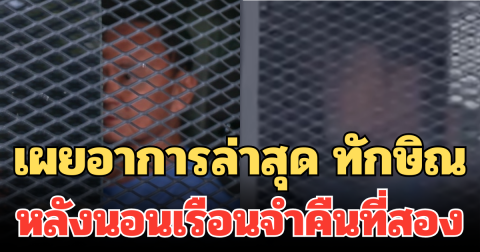 เผยอาการล่าสุด ทักษิณ หลังนอนเรือนจำคืนที่สอง