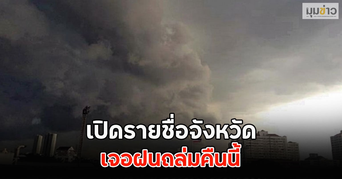 เปิดรายชื่อจังหวัด เจอฝนถล่มคืนนี้