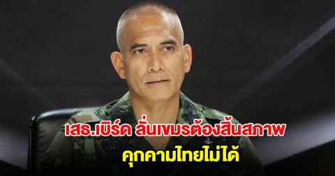 เสธ.เบิร์ด ลั่นไม่เห็นด้วยเปิดด่าน ต้องทำให้กัมพูชาสิ้นสภาพคุกคามไทยก่อน ค่อยเจรจา