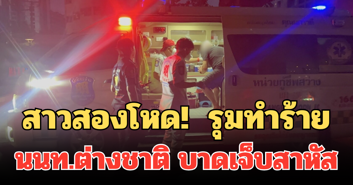 สาวสองโหด!  รุมทำร้าย นนท.ต่างชาติ บาดเจ็บสาหัส ตร.เร่งล่าตัววุ่น