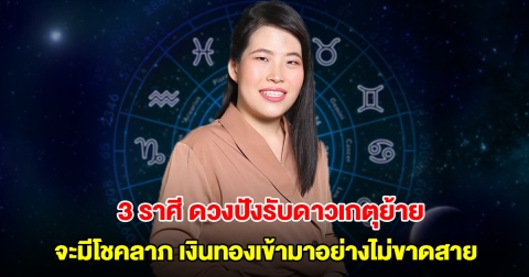 หมอไก่ พ.พาทินี เปิด 3 ราศี ดวงปังรับช่วงดาวเกตุย้าย จะมีโชคลาภ เงินทองเข้ามาอย่างไม่ขาดสาย