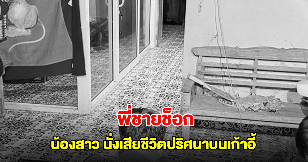พี่ชายช็อก พบร่าง น้องสาว นั่งเสียชีวิตปริศนาบนเก้าอี้