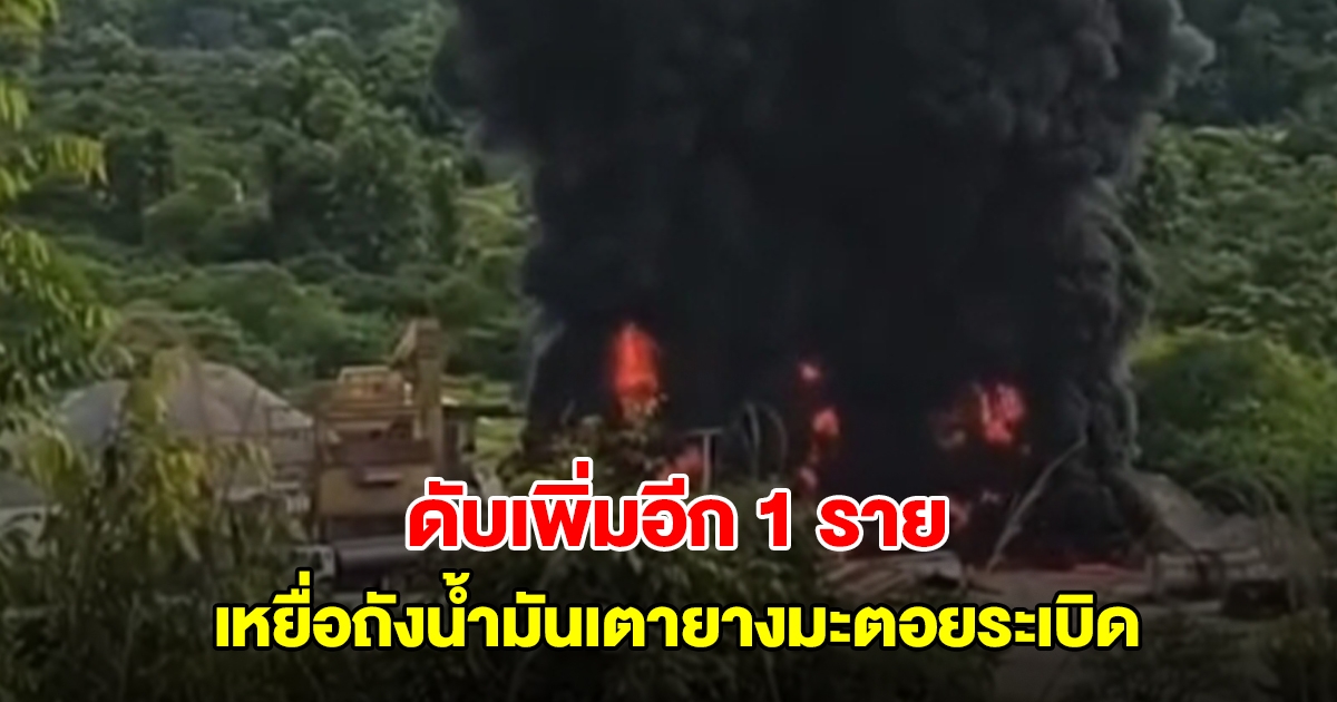 เสียชีวิตเพิ่มอีก 1 ราย เหยื่อถังน้ำมันเตายางมะตอยระเบิด