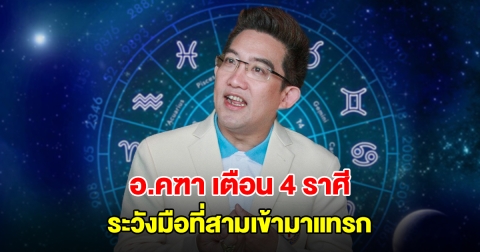 อ.คฑา ชินบัญชร เตือน 4 ราศี ระวังมือที่สามเข้ามาแทรก