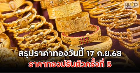 สรุปราคาทองวันนี้ 17 ก.ย.68 ราคาทองปรับตัวครั้งที่ 5