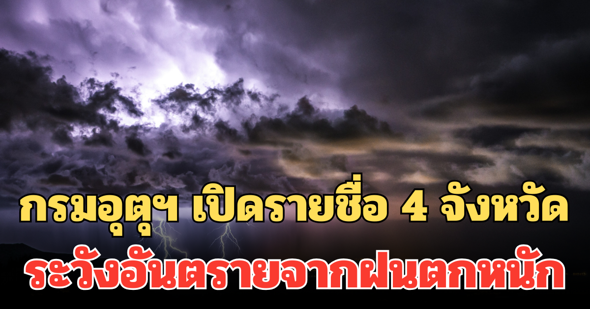 ประกาศแล้ว! กรมอุตุฯ เปิดรายชื่อ 4 จังหวัด 24 ชม. ข้างหน้า ระวังอันตรายจากฝนตกหนักถึงหนักมาก