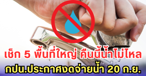 เช็ก 5 พื้นที่ใหญ่ คืนนี้น้ำไม่ไหล กปน.ประกาศงดจ่ายน้ำ 20 ก.ย.