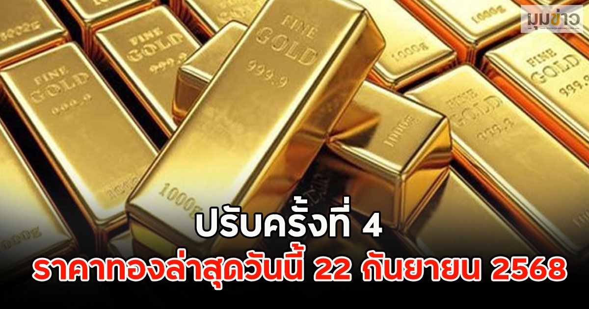 ปรับครั้งที่ 4 ราคาทองล่าสุดวันนี้ 22 กันยายน 2568