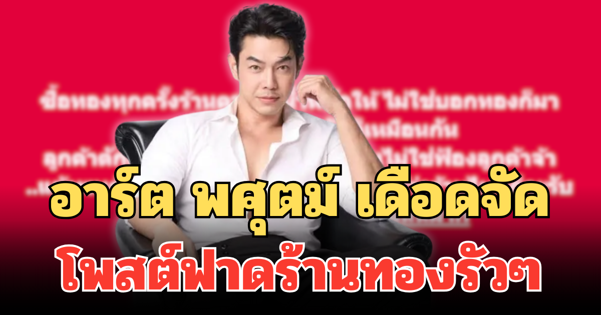 อาร์ต พศุตม์ เดือดจัด โพสต์ฟาดร้านทองรัวๆ ย้ำเรื่องถึงศาลแน่