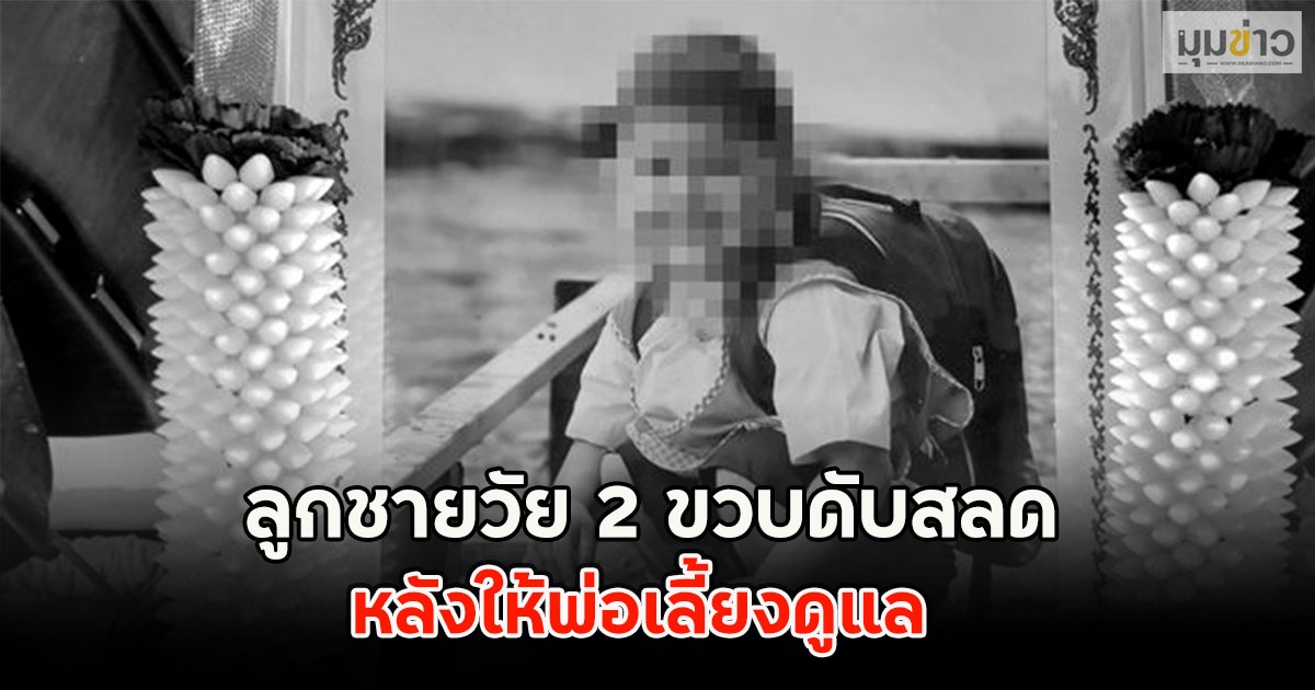 แม่ร่ำไห้ขาดใจ!! ลูกชายวัย 2 ขวบดับสลด หลังให้พ่อเลี้ยงดูแล