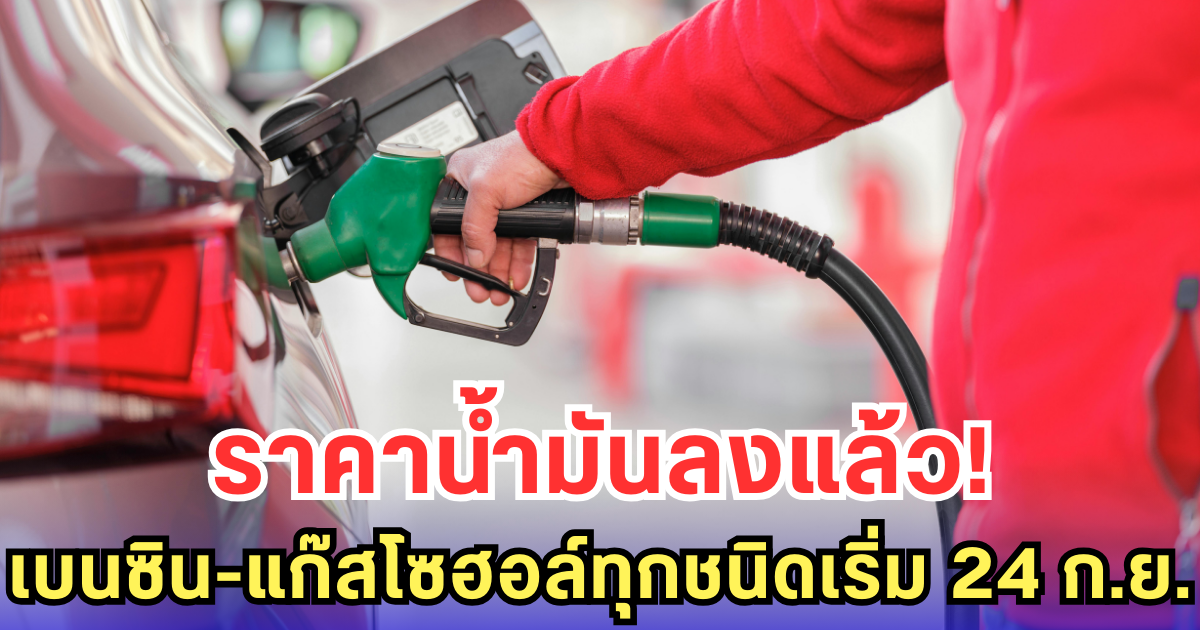 ราคาน้ำมันลงแล้ว! เบนซิน-แก๊สโซฮอล์ทุกชนิดเริ่ม 24 ก.ย.