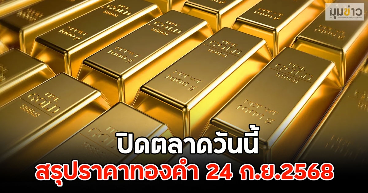 สรุปราคาทองคำ 24 ก.ย.2568 ปิดตลาดวันนี้
