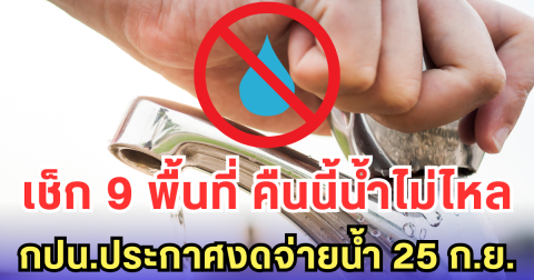เช็ก 9 พื้นที่ คืนนี้น้ำไม่ไหล กปน.ประกาศงดจ่ายน้ำ 25 ก.ย.