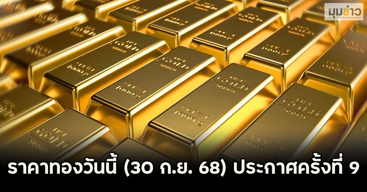 ราคาทองวันนี้ (30 ก.ย. 68) ประกาศครั้งที่ 9