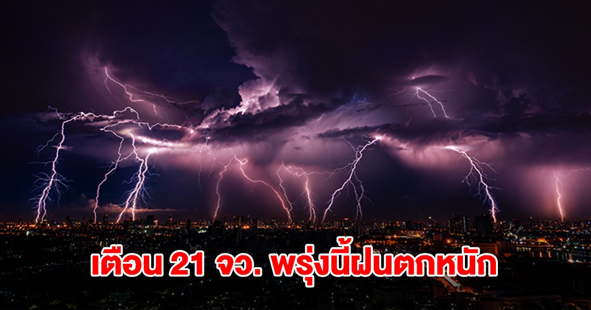 กรมอุตุฯ เตือน 21 จังหวัด พรุ่งนี้ฝนถล่มหนัก กทม.โดนด้วย