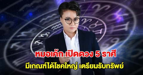 หมอเค้ก เปิดดวง 5 ราศี มีเกณฑ์ได้โชคใหญ่ เตรียมรับทรัพย์