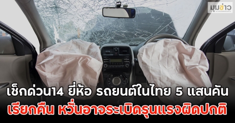 เช็กด่วน14 ยี่ห้อ รถยนต์ในไทย 5 แสนคัน เรียกคืนให้เปลี่ยนถุงลมนิรภัยหวั่นอาจระเบิดรุนแรงผิดปกติ
