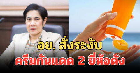 อย. สั่งระงับทันที ครีมกันแดด 2 ยี่ห้อดัง หลังค่า SPF ไม่ตรงตามจริง