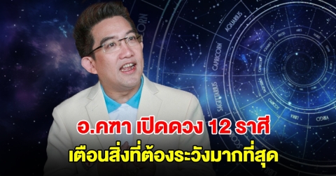 อ.คฑา ชินบัญชร เปิดดวง 12 ราศี เตือนสิ่งที่ต้องระวังมากที่สุด