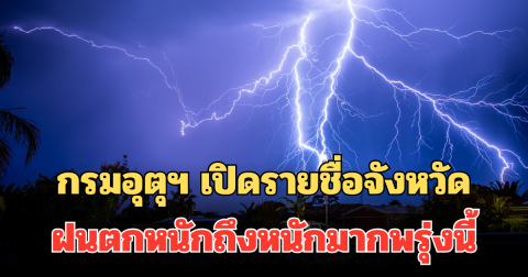 ประกาศแล้ว! กรมอุตุฯ เปิดรายชื่อจังหวัด ฝนตกหนักถึงหนักมากพรุ่งนี้
