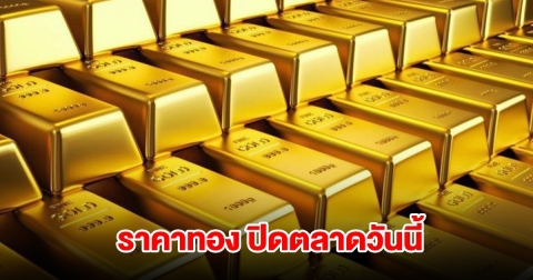 ราคาทอง ปิดตลาดวันนี้ 7 ต.ค.68