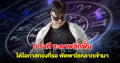 หมอเค้ก เปิดดวง 5 ราศี ชะตาพลิกฟื้น ได้โอกาสทองที่รอ พัดพาโชคลาภเข้ามา