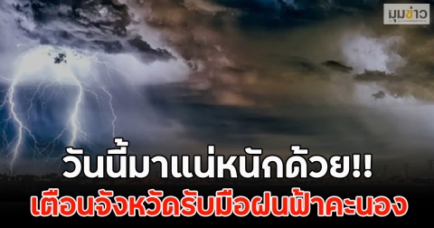 วันนี้มาแน่หนักด้วย!! เตือนจังหวัดรับมือฝนฟ้าคะนอง